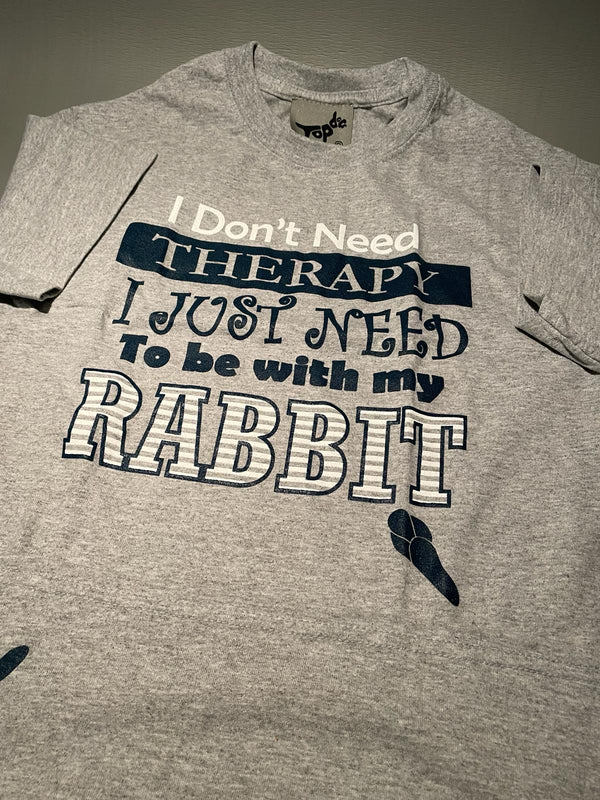 Don't need Therapy I just need to be with my rabbits -T-SHIRT